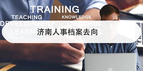 济南人事档案去向，如何查询与管理？