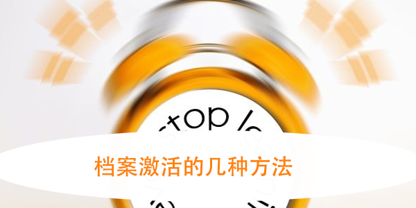 档案激活的几种方法，如何确保档案的有效性？